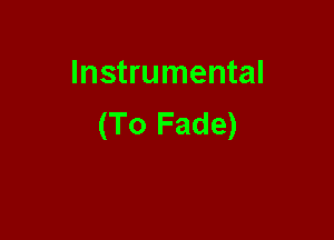 Instrumental

(To Fade)