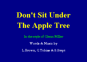 Don't Sit Under
The Apple Tree

In tho stylc of Glam Mmm'
Womb 67v Mama by

L Brown C Tobm 5tn S Supt