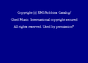 Copyright (c) EMI-Robbins Catalog
Chad Music. Inmn'onsl copyright Bocuxcd

All rights named. Used by pmnisbion