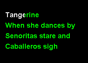 Tange ne
When she dances by

Senoritas stare and
Caballeros sigh