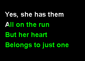 Yes, she has them
All on the run

But her heart
Belongs to just one