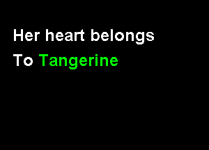 Her heart belongs
To Tangerine