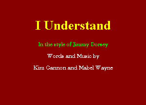 I Understand

In tho owls of Jimmy Doney

Words and Music by
Kml Cannon and Mabel Wayne