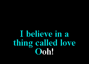 I believe in a

thing called love
0011!