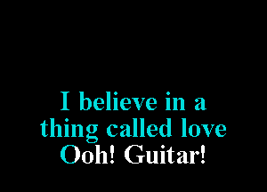 I believe in a

thing called love
0011! Guitar!
