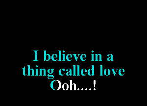 I believe in a

thing called love
0011....!