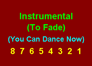 Instrumental
(To Fade)

(You Can Dance Now)
8 7 6 5 4 3 2 1