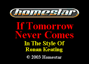 gzml Emir

If Tomorrow

Never Comes

In The Style Of
Ronan Keating

2003 Homestar
