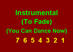Instrumental
(To Fade)

(You Can Dance Now)
7 6 5 4 3 2 1