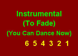 Instrumental
(To Fade)

(You Can Dance Now)
6 5 4 3 2 1