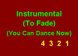 Instrumental
(To Fade)

(You Can Dance Now)
4 3 2 1