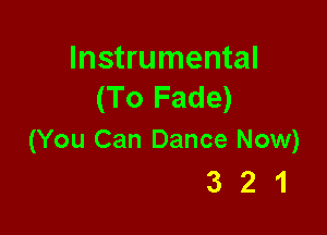 Instrumental
(To Fade)

(You Can Dance Now)
3 2 1