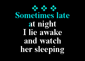 O O O
0.9 0.9 0.9

Sometimes late
at night

I lie awake
and watch
her sleeping