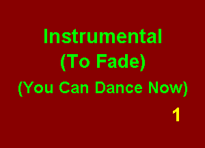 Instrumental
(To Fade)

(You Can Dance Now)
1