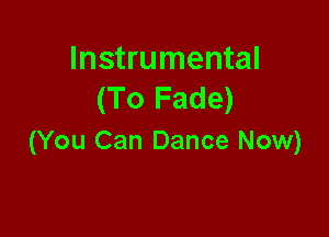 Instrumental
(To Fade)

(You Can Dance Now)