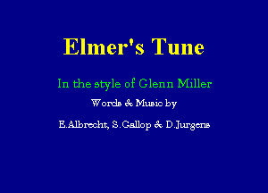 Elmer's Tune

In the style of Glenn Miller
Womb zk Mumc by

E Albmoht, 80511013 3x D Jurgma