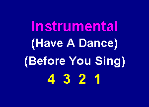 (Have A Dance)

(Before You Sing)
4 3 2 1