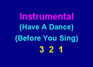 (Have A Dance)

(Before You Sing)
3 2 1