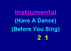 (Have A Dance)

(Before You Sing)
2 1