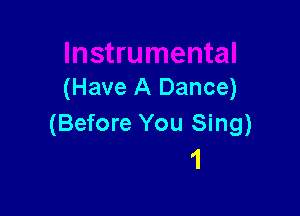 (Have A Dance)

(Before You Sing)
1