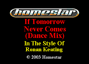 (41'3 LJJUUIE. 4-7 17239
If Tomm 1 0w

Never Comes
(Dance Mix)

In The Style Of
Ronan Keating

J 2003 Homestar l