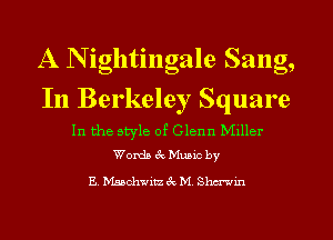 A N ightingale Sang,
In Berkeley Square

In the style of Glenn Miller
Words 3c Music by

E. Msschwitz 3c M. Shmin