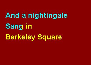 And a nightingale
Sangin

Berkeley Square