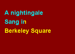 A nightingale
Sangin

Berkeley Square