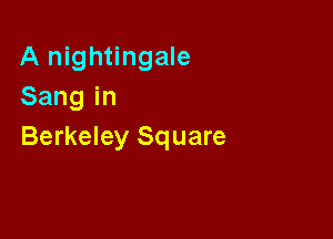 A nightingale
Sangin

Berkeley Square