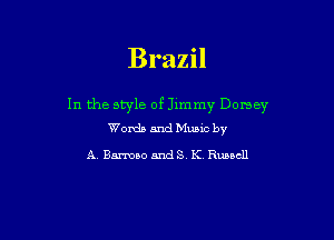 Brazil

In the style of Jimmy Dorsey
Words andMumc by

A Bamoao and S, K Russell