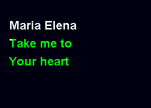 Maria Elena
Takelneto

Your heart