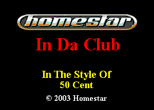 )

GLIIJIEJJIEIc-MIW '.
In Da Club

In The Style Of
50 Cent

2003 Homestar l