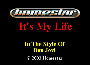 glll'EMIE-W
It's My Life

In The Style Of

Bon J ovi
2003 Homestar