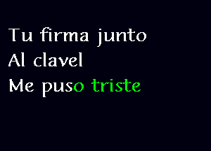 Tu firma junto
Al clavel

Me puso triste