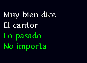 Muy bien dice
El cantor

Lo pasado
No impor'ta