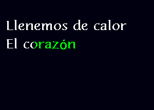 Llenemos de calor
El corazdn