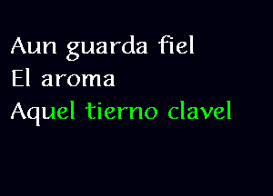 Aun guarda 10161
El aroma

Aquel tierno clavel