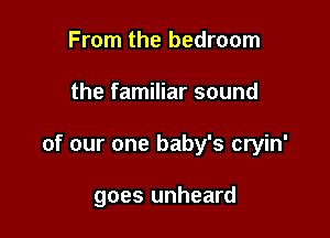 From the bedroom

the familiar sound

of our one baby's cryin'

goes unheard