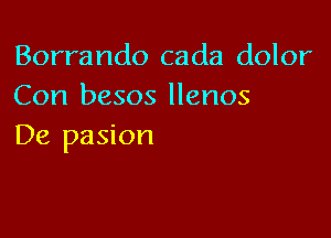 Borrando cada dolor
Con besos llenos

De pasion