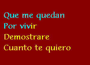 Que me quedan
Por vivir

Demostra re
Cuanto te quiero