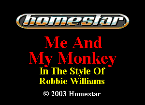 QIIJIEJJIEMIJUIi

Me And
My Monkey

In The Style Of
Robbie Williams

2003 Homestar l

)