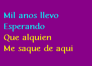 Mil anos llevo
Esperando

Que alquien
Me saque de aqui