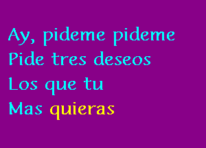 Ay, pideme pideme
Pide tres deseos

Los que tu
Mas quieras