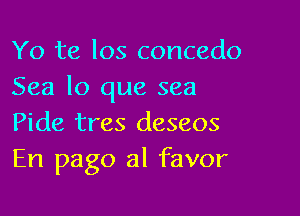 Yo te los concedo
Sea lo que sea

Pide tres deseos
En pago al favor