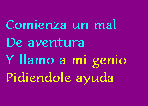 Comienza un mal
De aventura

Y llamo a mi genio
Pidiendole ayuda