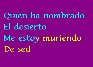 Quien ha nombrado
El desierto

Me estoy muriendo
De sed