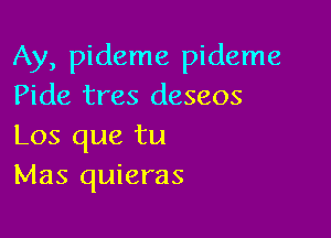 Ay, pideme pideme
Pide tres deseos

Los que tu
Mas quieras