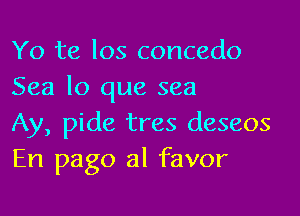 Yo te los concedo
Sea lo que sea

Ay, pide tres deseos
En pago al favor