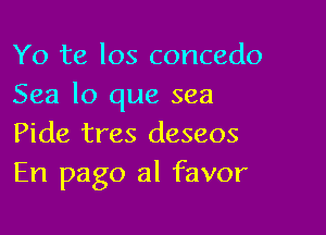 Yo te los concedo
Sea lo que sea

Pide tres deseos
En pago al favor