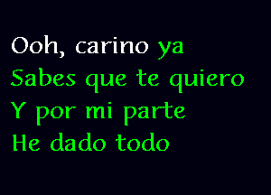 Ooh, carino ya
Sabes que te quiero

Y por mi part8
He dado todo